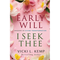 Early Will I Seek Thee: Seasons of Divine Transformation