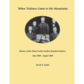 When Violence Came to the Mountains: History of the 3rd North Carolina Mounted Infantry June 1864 - August 1865