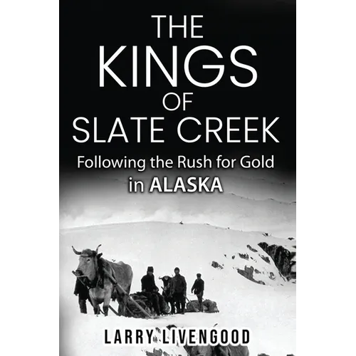 The Kings of Slate Creek: Following the Rush for Gold in Alaska
