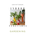 Indoor Vegetable Gardening: Creative Ways to Grow Herbs, Fruits, and Vegetables in Your Home