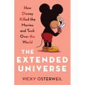 The Extended Universe: How Disney Killed the Movies and Took Over the World