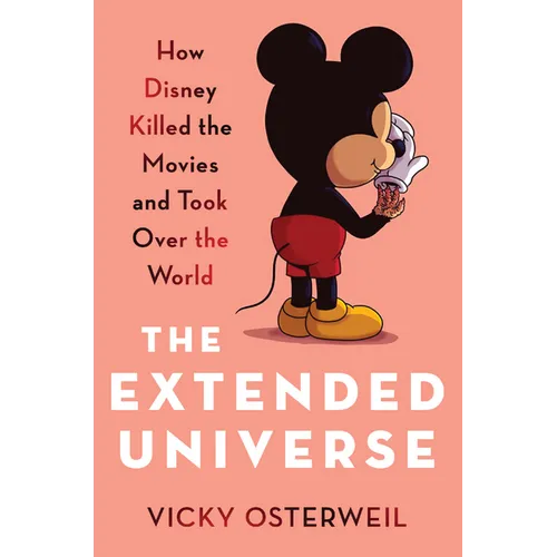 The Extended Universe: How Disney Killed the Movies and Took Over the World