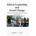 Ethical Leadership and Social Change: Mahatma Gandhi, Martin Luther King, Jr., and Ahn Chang Ho