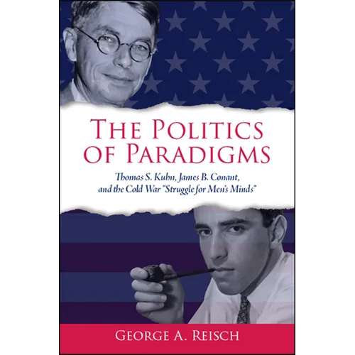 The Politics of Paradigms: Thomas S. Kuhn, James B. Conant, and the Cold War "Struggle for Men's Minds"