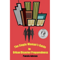 The Single Woman's Guide to Urban Disaster Preparedness: How to keep your dignity and maintain your comfort amid the chaos