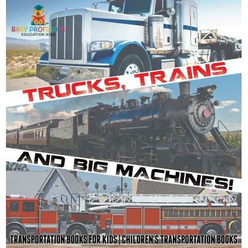 Trucks, Trains and Big Machines! Transportation Books for Kids Children's Transportation Books