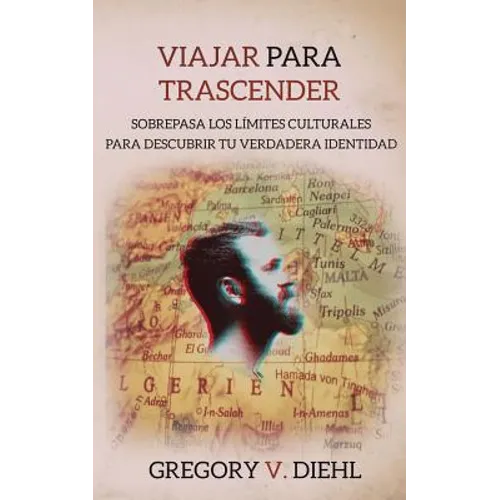 Viajar Para Trascender: Sobrepasa los Limites Culturales para Descubrir tu Verdadera Identidad