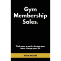 Gym Membership Sales: Tripple your growth, develop your team, change your life
