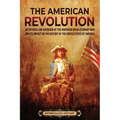The American Revolution: An Enthralling Overview of the American Revolutionary War and Its Impact on the History of the United States of Americ