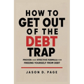 How to Get Out of the Debt Trap: Proven and Effective Formula for Freeing Yourself from Debt