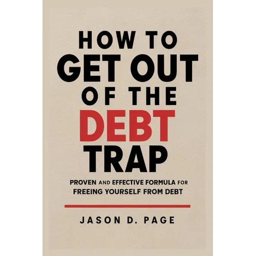 How to Get Out of the Debt Trap: Proven and Effective Formula for Freeing Yourself from Debt