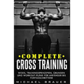 Complete Cross Training: WODs, Trainingsprinzipien, Übungen und Workout-Pläne für Anfänger bis Fortgeschrittene
