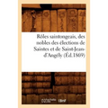 Rôles Saintongeais, Des Nobles Des Élections de Saintes Et de Saint-Jean-d'Angély (Éd.1869)