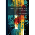 Traité De Diagnostic Médical: Guide Clinique Pour L'étude Des Signes Caractéristiques Des Maladies Contenant Un Précis Des Procédés Physiques Et Chimi