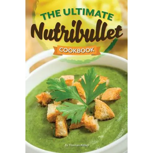 The Ultimate Nutribullet Cookbook: Nutribullet Recipe Book for Better Health and Well-Being