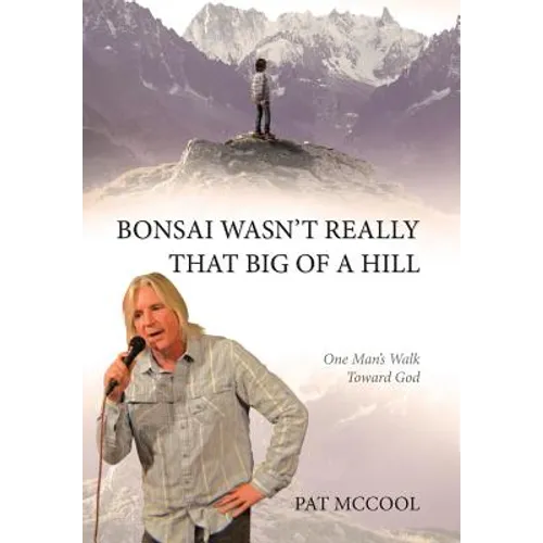 Bonsai Wasn't Really That Big Of A Hill: One Man's Walk Toward God