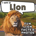 I am a Lion: A Children's Book with Fun and Educational Animal Facts with Real Photos!