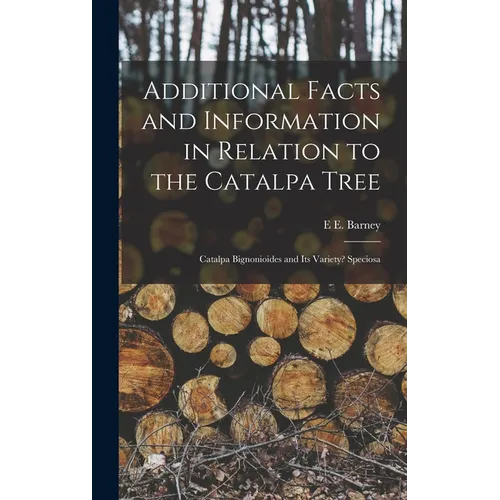 Additional Facts and Information in Relation to the Catalpa Tree: Catalpa Bignonioides and Its Variety? Speciosa