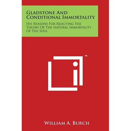 Gladstone and Conditional Immortality: His Reasons for Rejecting the Theory of the Natural Immortality of the Soul