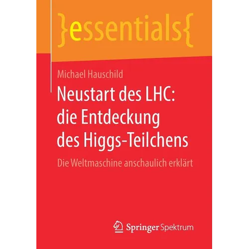 Neustart Des Lhc: Die Entdeckung Des Higgs-Teilchens: Die Weltmaschine Anschaulich Erklärt