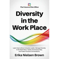 Diversity in the Work Place: How to be an Inclusive Leader, Manage Diversity in the Work Place, Tackle Unconscious Bias, and Foster Inclusive Conve