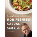 Rob Feenie's Casual Classics: Everyday Recipes for Family and Friends