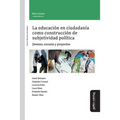 La Educación En Ciudadanía Como Construcción de Subjetividad Política: Jóvenes, Escuela Y Proyectos