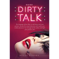 Dirty Talk Guide: The Language of Lust - How to Talk Dirty to Your Partner, Become His Sexual Obsession and Realize Your Wildest Fantasi