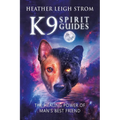 K9 Spirit Guides: The Healing Power of Man's Best Friend
