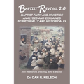 Baptist Revival 2.0: Baptist Faith and Practice Analyzed and Explained Scripturally and Historically