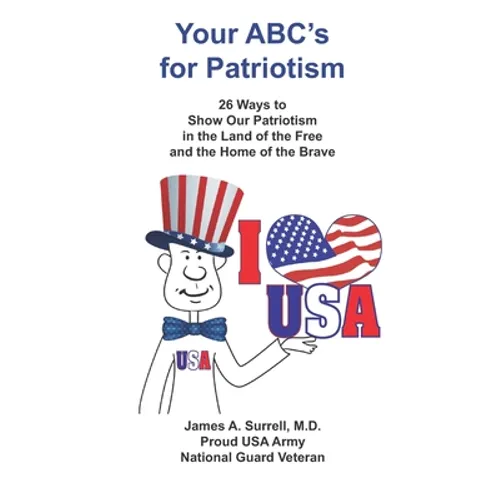 Your ABC's For Patriotism: 26 Ways to Show Our Patriotism in the Land of the Free and the Home of the Brave