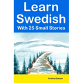 Learn Swedish With 25 Small Stories: Short Stories in Swedish and English for Intermediate Learners