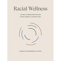 Racial Wellness: A Guide to Liberatory Healing for Black, Indigenous, and People of Color