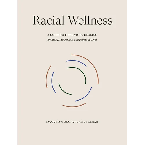 Racial Wellness: A Guide to Liberatory Healing for Black, Indigenous, and People of Color