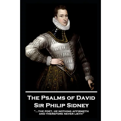 Sir Philip Sidney - The Psalms of David: "...the poet, he nothing affirmeth, and therefore never lieth"