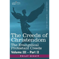 The Creeds of Christendom: The Evangelical Protestant Creeds - Volume III, Part II