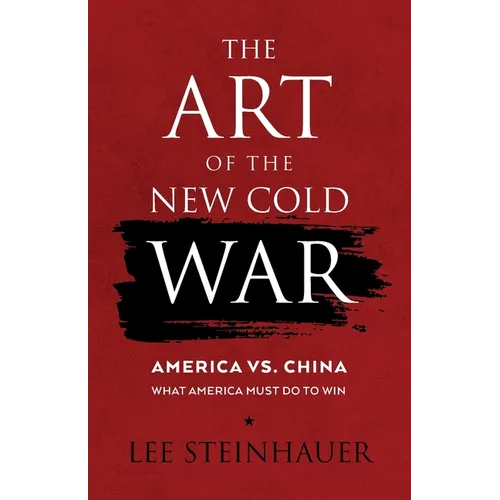 The Art of the New Cold War: America vs China. What America Must Do To Win.