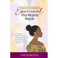 Autocuidado Emocional Para Mujeres Negras: Un Poderoso Manual de Salud Mental para Silenciar tu Crítica Interna, Elevar tu Autoestima y Sanarte