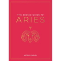 The Zodiac Guide to Aries: The Ultimate Guide to Understanding Your Star Sign, Unlocking Your Destiny and Decoding the Wisdom of the Stars