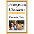 Formation of Character: Volume V of Charlotte Mason's Homeschooling Series