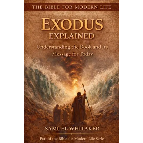 Exodus Explained: Understanding the Book and Its Message for Today