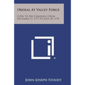 Ordeal at Valley Forge: A Day to Day Chronicle from December 17, 1777 to June 18, 1778