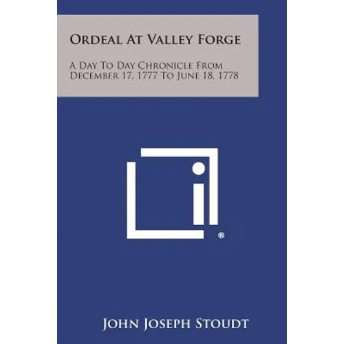 Ordeal at Valley Forge: A Day to Day Chronicle from December 17, 1777 to June 18, 1778