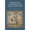 The Reception of Greek Ethics in Late Antiquity and Byzantium