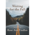 Waiting for the Fall: Stories by Rose Ann Findlen