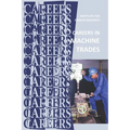 Careers in Machine Trades: Machinist, Tool and Die Maker