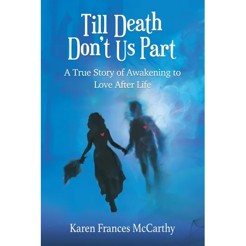 Till Death Don't Us Part: A True Story of Awakening to Love After Life