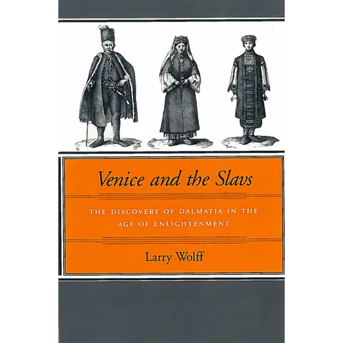 Venice and the Slavs: The Discovery of Dalmatia in the Age of Enlightenment