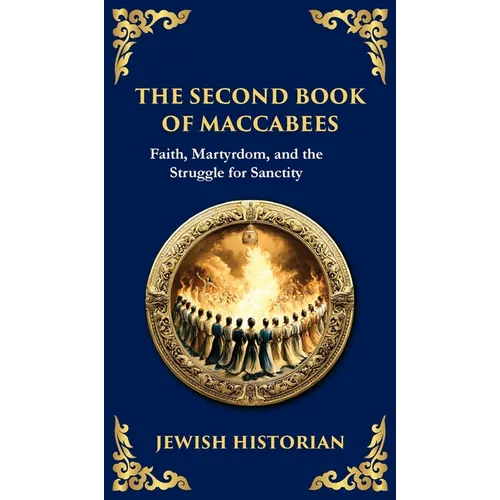 The Second Book of Maccabees: The Timeless Account of Courage, Faith, and Sacrifice (Deluxe Hardbound Edition)