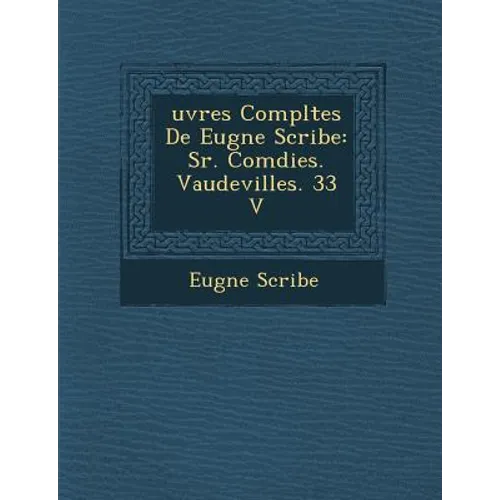 Uvres Completes de Eug Ne Scribe: S R. Com Dies. Vaudevilles. 33 V